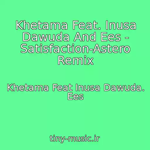کاور آهنگ Khetama Feat. Inusa Dawuda And Ees - Satisfaction-Astero Remix از Khetama Feat Inusa Dawuda. Ees
