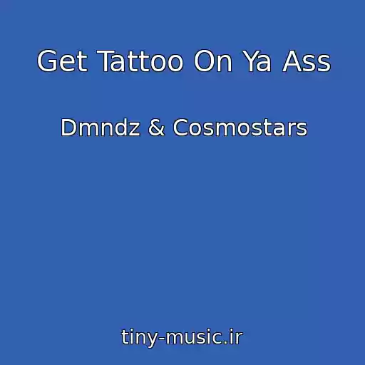 کاور آهنگ Get Tattoo On Ya Ass از Dmndz & Cosmostars