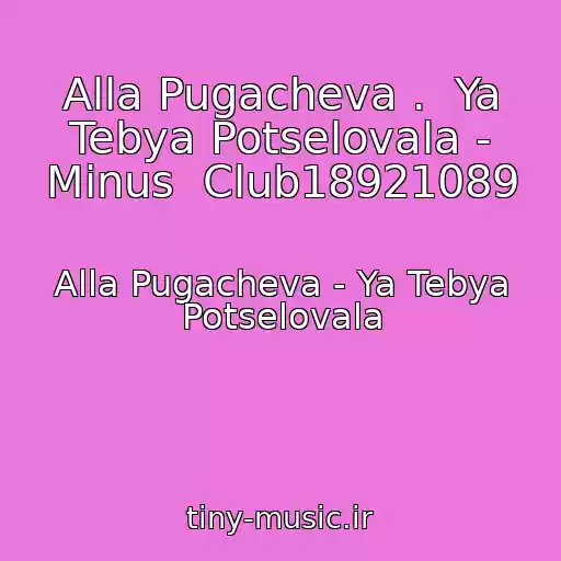 کاور آهنگ Alla Pugacheva .  Ya Tebya Potselovala - Minus  Club18921089 از Alla Pugacheva - Ya Tebya Potselovala
