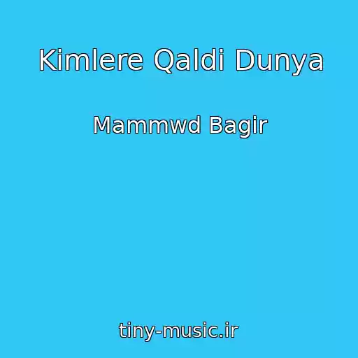 کاور آهنگ Kimlere Qaldi Dunya از Mammwd Bagir