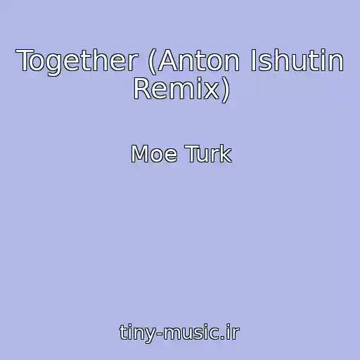 کاور آهنگ Together (Anton Ishutin Remix) از Moe Turk