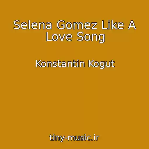 کاور آهنگ Selena Gomez Like A Love Song از Konstantin Kogut