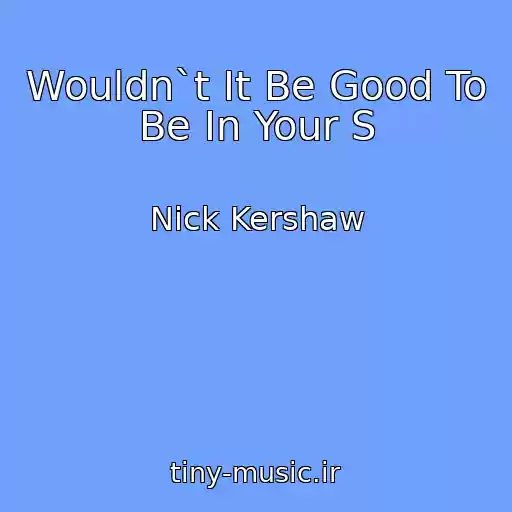کاور آهنگ Wouldn`t It Be Good To Be In Your S از Nick Kershaw