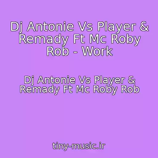 کاور آهنگ Dj Antonie Vs Player & Remady Ft Mc Roby Rob - Work از Dj Antonie Vs Player & Remady Ft Mc Roby Rob