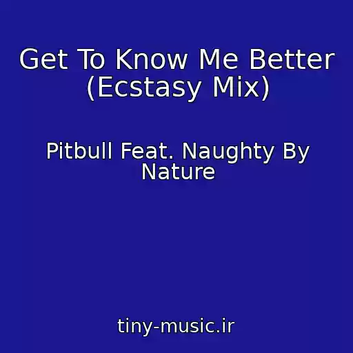 کاور آهنگ Get To Know Me Better (Ecstasy Mix) از Pitbull Feat. Naughty By Nature