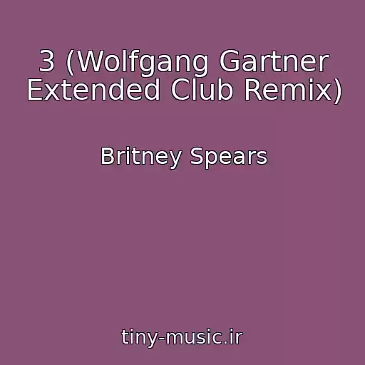 کاور آهنگ 3 (Wolfgang Gartner Extended Club Remix) از Britney Spears