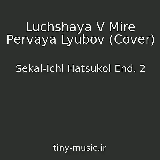 کاور آهنگ Luchshaya V Mire Pervaya Lyubov (Cover) از Sekai-Ichi Hatsukoi End. 2