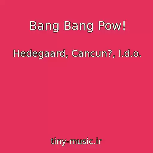 کاور آهنگ Bang Bang Pow! از Hedegaard, Cancun?, I.d.o.