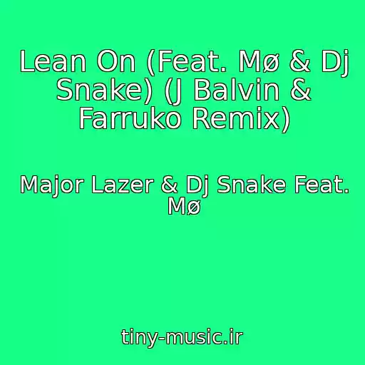 کاور آهنگ Lean On (Feat. Mø & Dj Snake) (J Balvin & Farruko Remix) از Major Lazer & Dj Snake Feat. Mø