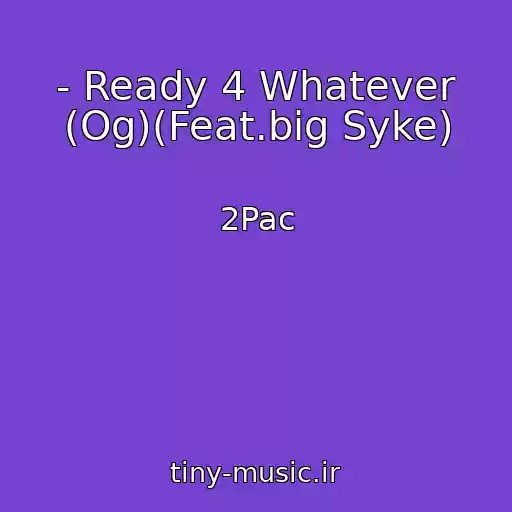 کاور آهنگ - Ready 4 Whatever (Og)(Feat.big Syke) از 2Pac