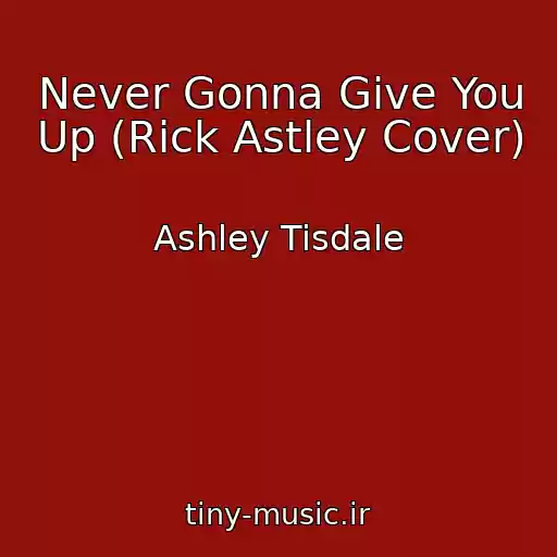 کاور آهنگ Never Gonna Give You Up (Rick Astley Cover) از Ashley Tisdale
