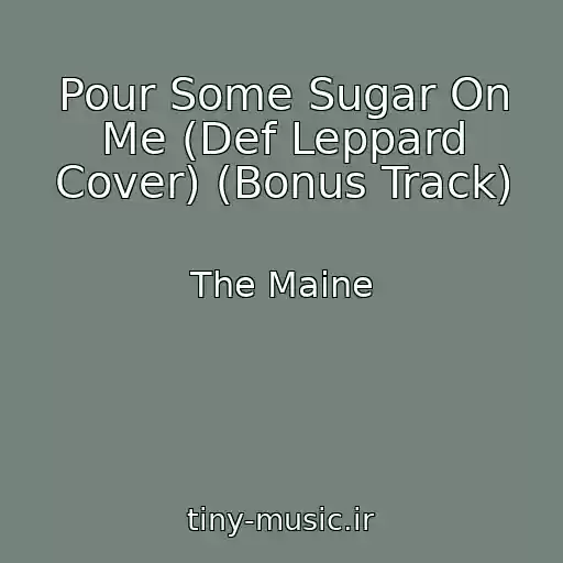 کاور آهنگ Pour Some Sugar On Me (Def Leppard Cover) (Bonus Track) از The Maine