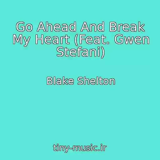 کاور آهنگ Go Ahead And Break My Heart (Feat. Gwen Stefani) از Blake Shelton