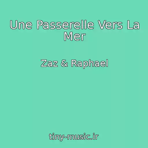 کاور آهنگ Une Passerelle Vers La Mer از Zaz & Raphael