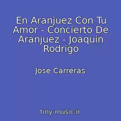 کاور آهنگ En Aranjuez Con Tu Amor - Concierto De Aranjuez - Joaquin Rodrigo از Jose Carreras