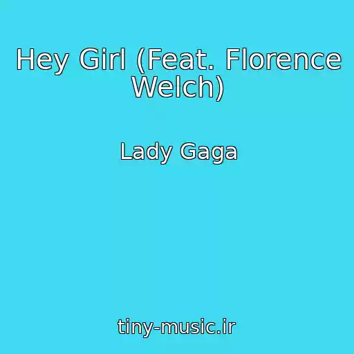 کاور آهنگ Hey Girl (Feat. Florence Welch) از Lady Gaga