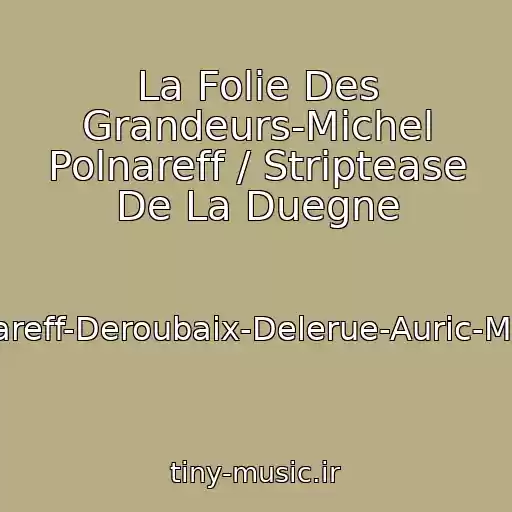 کاور آهنگ La Folie Des Grandeurs-Michel Polnareff / Striptease De La Duegne از Polnareff-Deroubaix-Delerue-Auric-Marion
