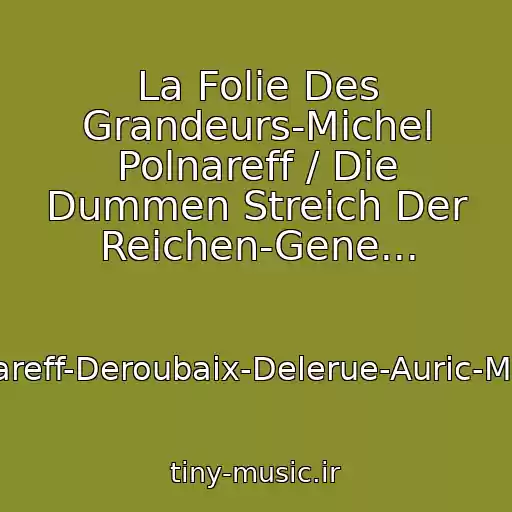 کاور آهنگ La Folie Des Grandeurs-Michel Polnareff / Die Dummen Streich Der Reichen-Gene... از Polnareff-Deroubaix-Delerue-Auric-Marion
