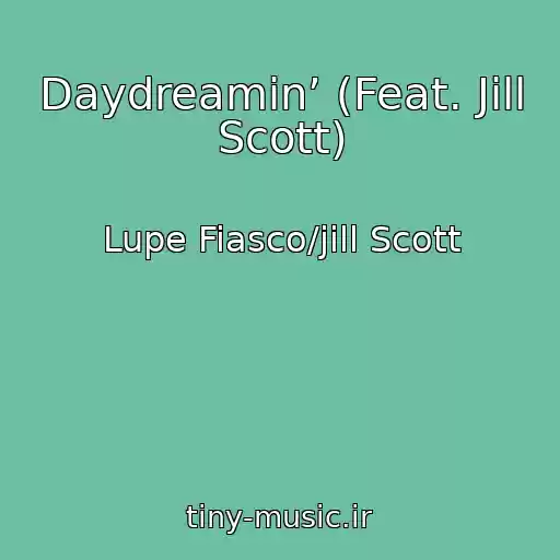 کاور آهنگ Daydreamin’ (Feat. Jill Scott) از Lupe Fiasco/jill Scott