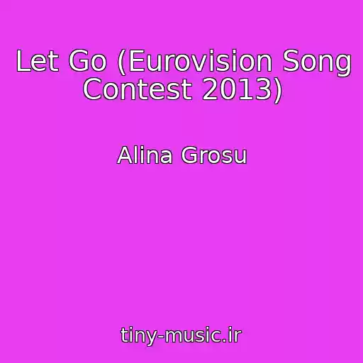 کاور آهنگ Let Go (Eurovision Song Contest 2013) از Alina Grosu