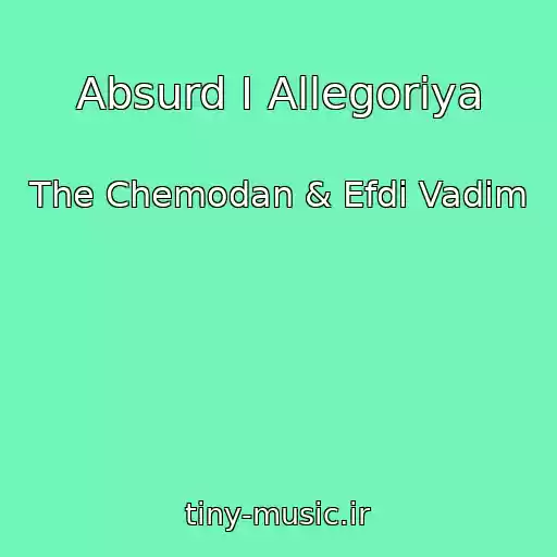کاور آهنگ Absurd I Allegoriya از The Chemodan & Efdi Vadim