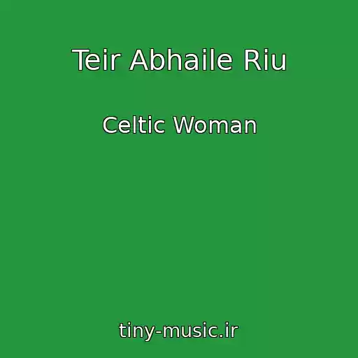 کاور آهنگ Teir Abhaile Riu از Celtic Woman