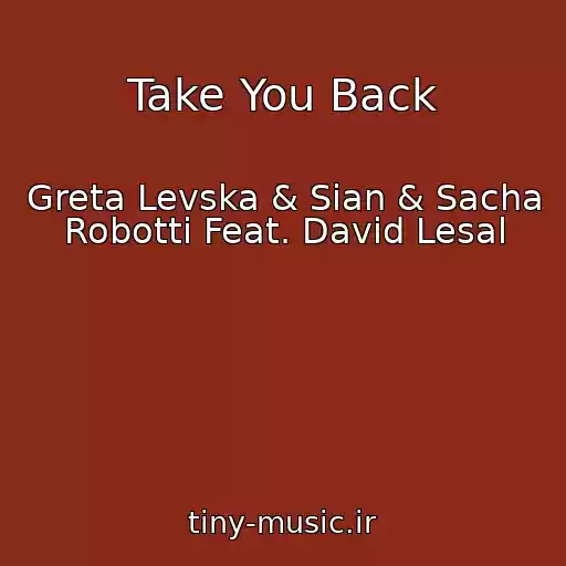 کاور آهنگ Take You Back از Greta Levska & Sian & Sacha Robotti Feat. David Lesal
