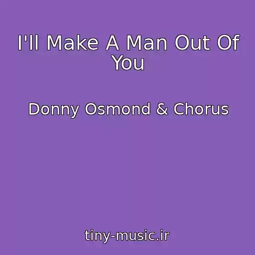 کاور آهنگ I'll Make A Man Out Of You از Donny Osmond & Chorus