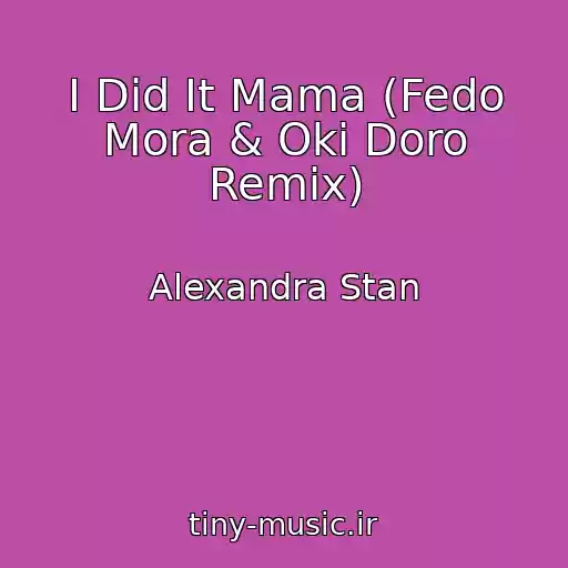 کاور آهنگ I Did It Mama (Fedo Mora & Oki Doro Remix) از Alexandra Stan