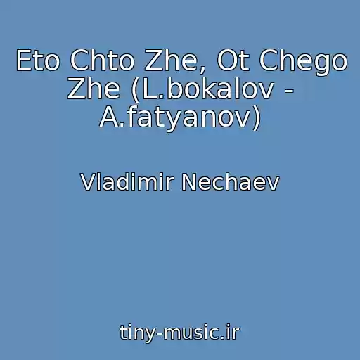 کاور آهنگ Eto Chto Zhe, Ot Chego Zhe (L.bokalov - A.fatyanov) از Vladimir Nechaev
