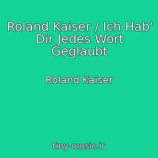 کاور آهنگ Roland Kaiser / Ich Hab' Dir Jedes Wort Geglaubt از Roland Kaiser