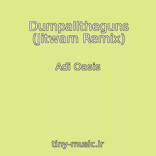 کاور آهنگ Dumpalltheguns (Jitwam Remix) از Adi Oasis