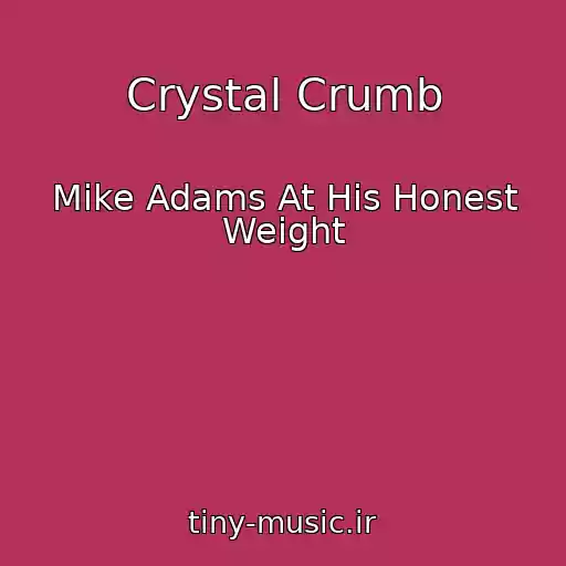 کاور آهنگ Crystal Crumb از Mike Adams At His Honest Weight