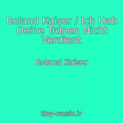 کاور آهنگ Roland Kaiser / Ich Hab Deine Trdnen Nicht Verdient از Roland Kaiser