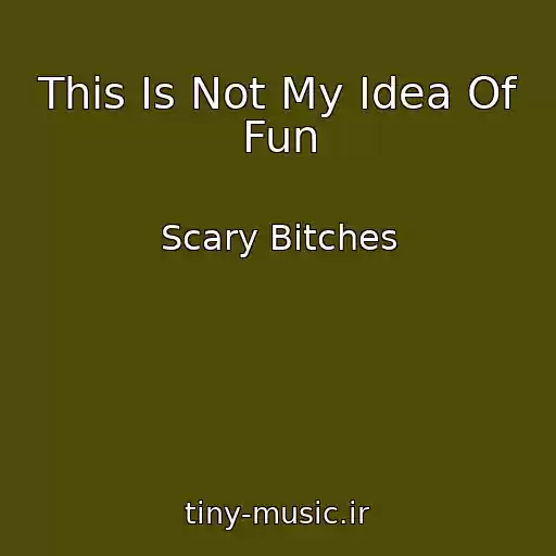 کاور آهنگ This Is Not My Idea Of Fun از Scary Bitches