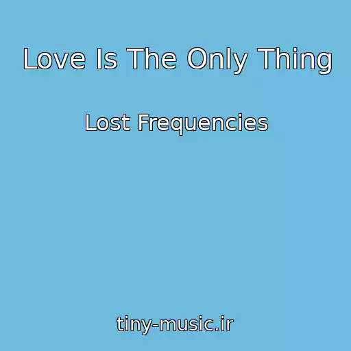 کاور آهنگ Love Is The Only Thing از Lost Frequencies