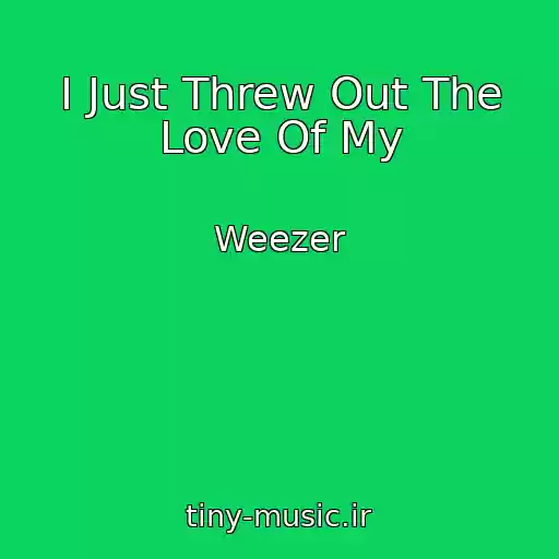 کاور آهنگ I Just Threw Out The Love Of My از Weezer