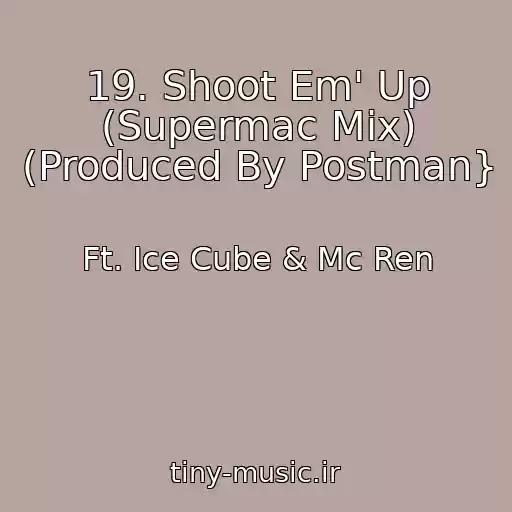 کاور آهنگ 19. Shoot Em' Up (Supermac Mix) (Produced By Postman} از Ft. Ice Cube & Mc Ren