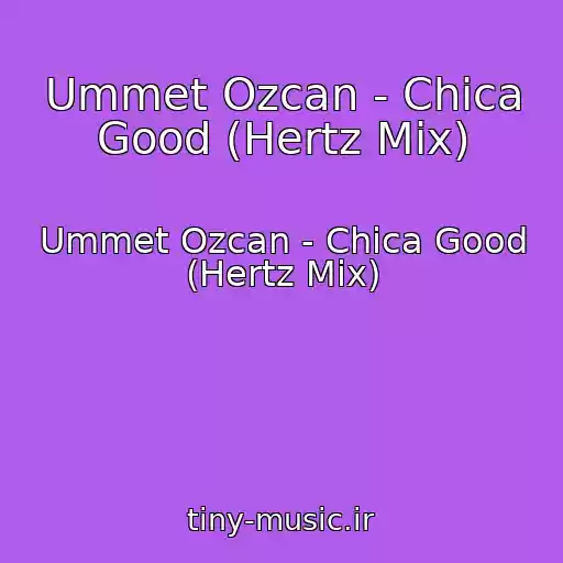 کاور آهنگ Ummet Ozcan - Chica Good (Hertz Mix) از Ummet Ozcan - Chica Good (Hertz Mix)