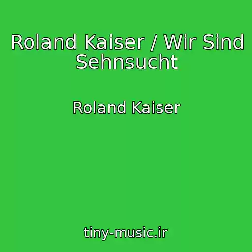 کاور آهنگ Roland Kaiser / Wir Sind Sehnsucht از Roland Kaiser
