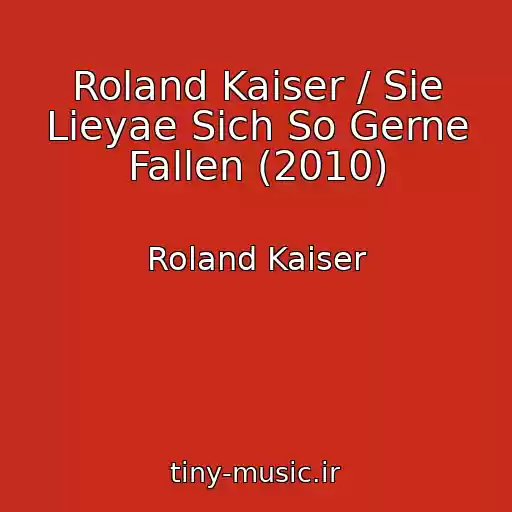 کاور آهنگ Roland Kaiser / Sie Lieyae Sich So Gerne Fallen (2010) از Roland Kaiser