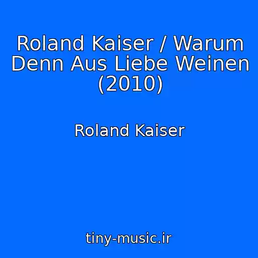 کاور آهنگ Roland Kaiser / Warum Denn Aus Liebe Weinen (2010) از Roland Kaiser