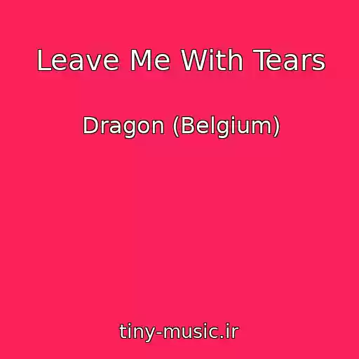 کاور آهنگ Leave Me With Tears از Dragon (Belgium)