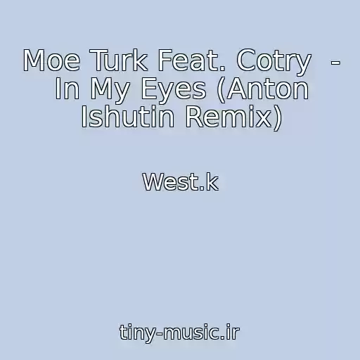 کاور آهنگ Moe Turk Feat. Cotry  - In My Eyes (Anton Ishutin Remix) از West.k