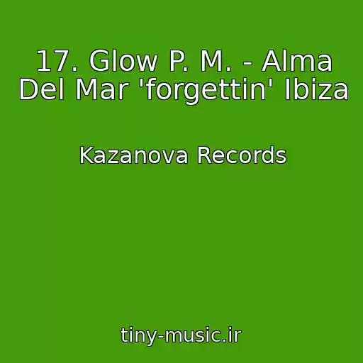 کاور آهنگ 17. Glow P. M. - Alma Del Mar 'forgettin' Ibiza از Kazanova Records