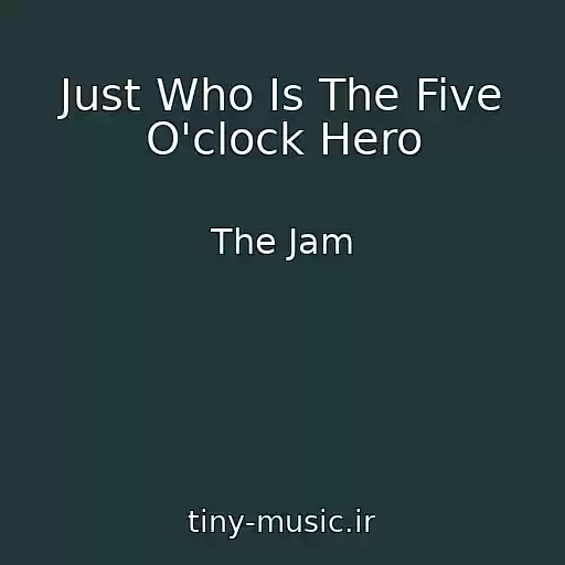 کاور آهنگ Just Who Is The Five O'clock Hero از The Jam