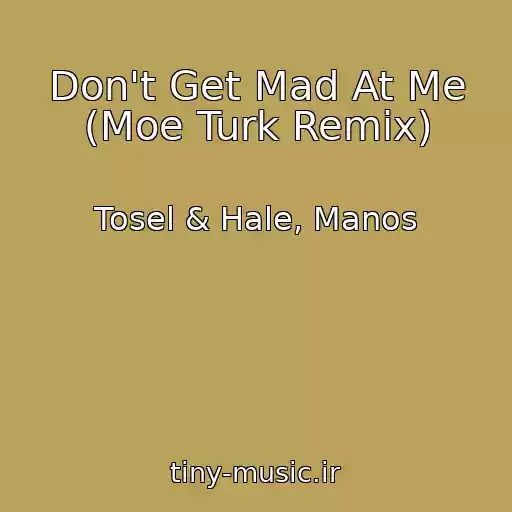 کاور آهنگ Don't Get Mad At Me (Moe Turk Remix) از Tosel & Hale, Manos