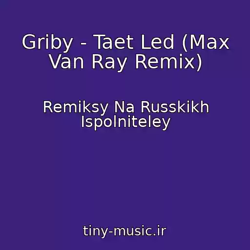 کاور آهنگ Griby - Taet Led (Max Van Ray Remix) از Remiksy Na Russkikh Ispolniteley