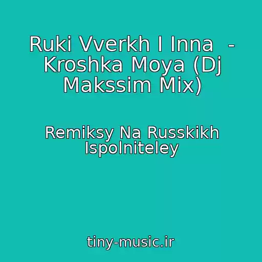 کاور آهنگ Ruki Vverkh I Inna  - Kroshka Moya (Dj Makssim Mix) از Remiksy Na Russkikh Ispolniteley