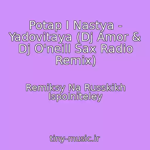 کاور آهنگ Potap I Nastya - Yadovitaya (Dj Amor & Dj O'neill Sax Radio Remix) از Remiksy Na Russkikh Ispolniteley